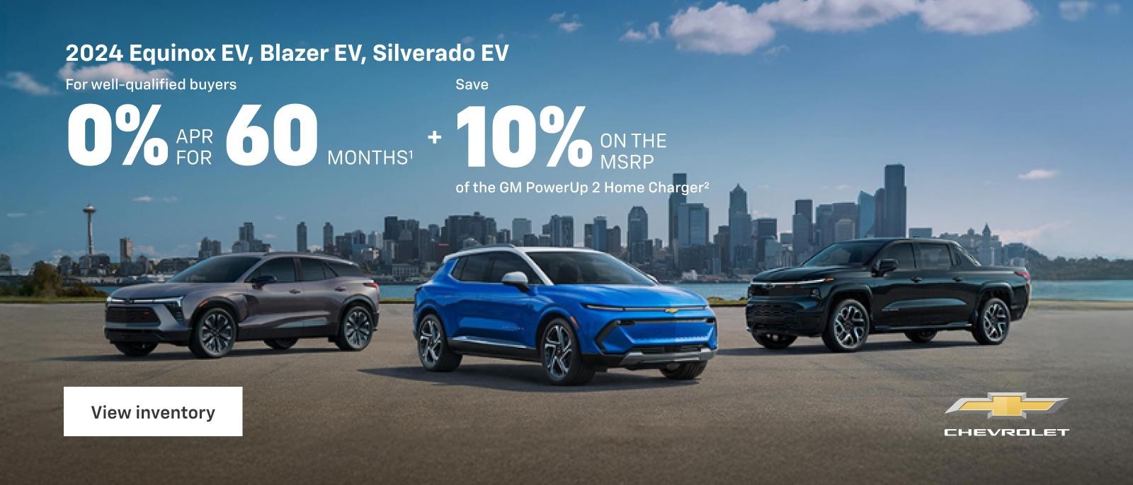 2024 Silverado EV, 2024 Blazer EV, 2024 Equinox EV. For well-qualified buyers 0% APR for 60 Months. Plus Save 10% on the MSRP of the GM PowerUp 2 Home Charger.