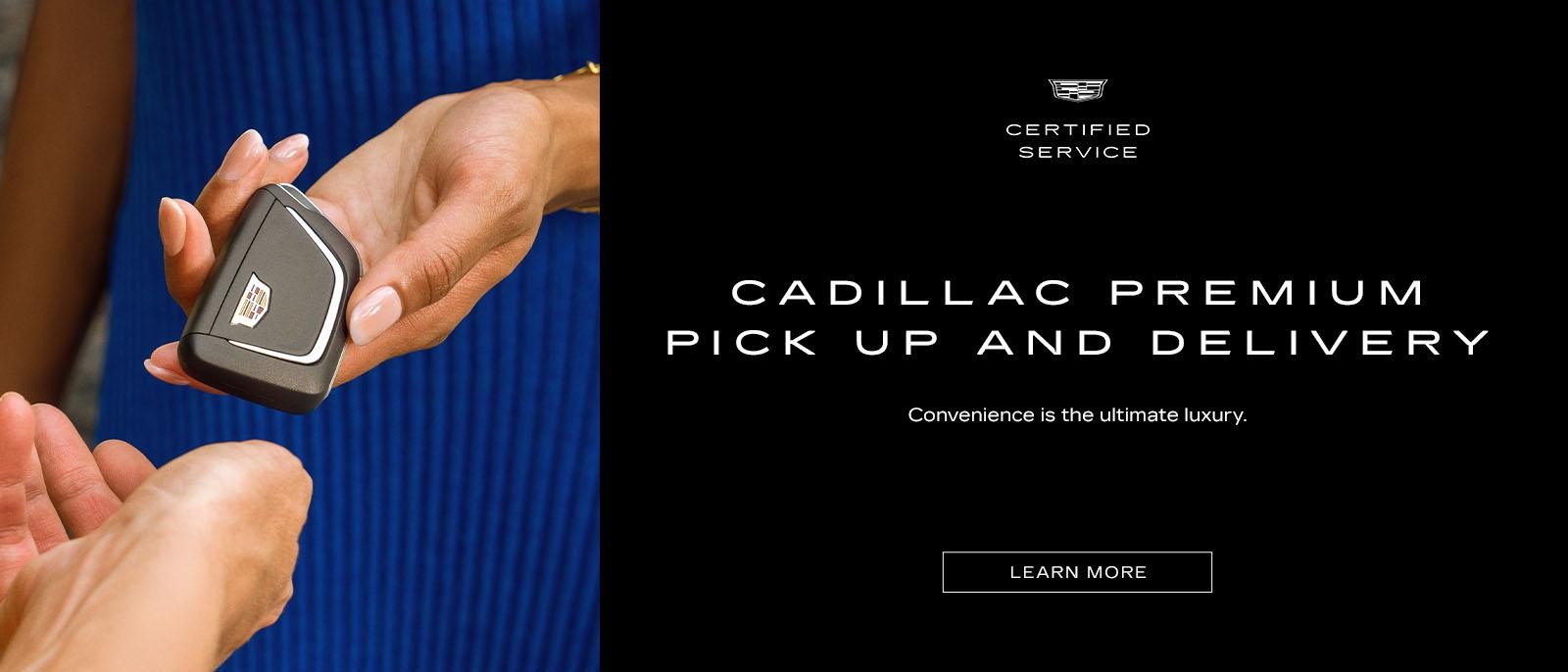 CADILLAC PREMIUM PICK UP AND DELIVERY*. Convenience is the ultimate luxury.