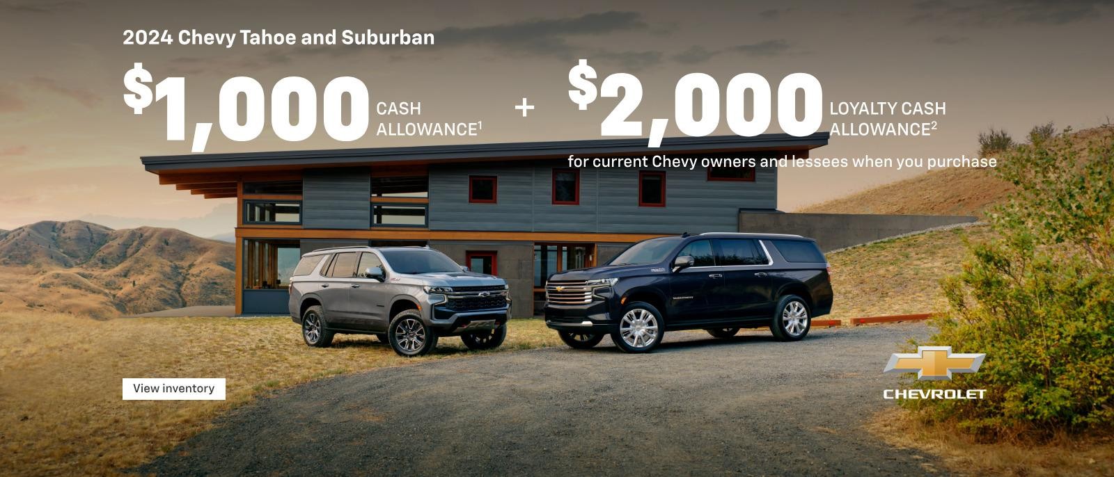 2024 Chevy Tahoe and Suburban.  $1,000 cash allowance plus, current Chevy owners and lessees get $2,000 cash allowance when you purchase.