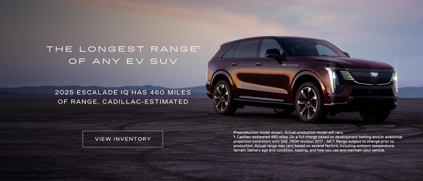 THE LONGEST RANGE OF ANY EV SUV. 2025 ESCALADE IQ HAS 460 MILES OF RANGE, CADILLAC-ESTIMATED.