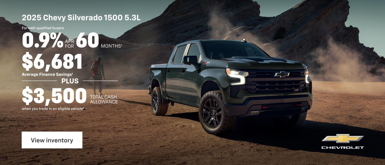 2025 Silverado 1500 5.3L. 0.9% APR for 60 Months for well-qualified buyers
That's $6,681 Average Finance Savings.