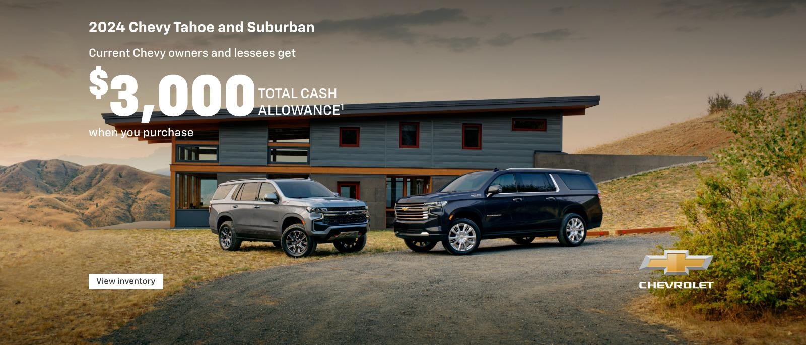 2024 Chevy Tahoe and Suburban. Current Chevy owners and lessees get $3,000 total cash allowance when you purchase.