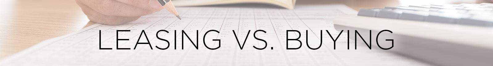 Leasing Vs. Buying Leasing Vs. Buying