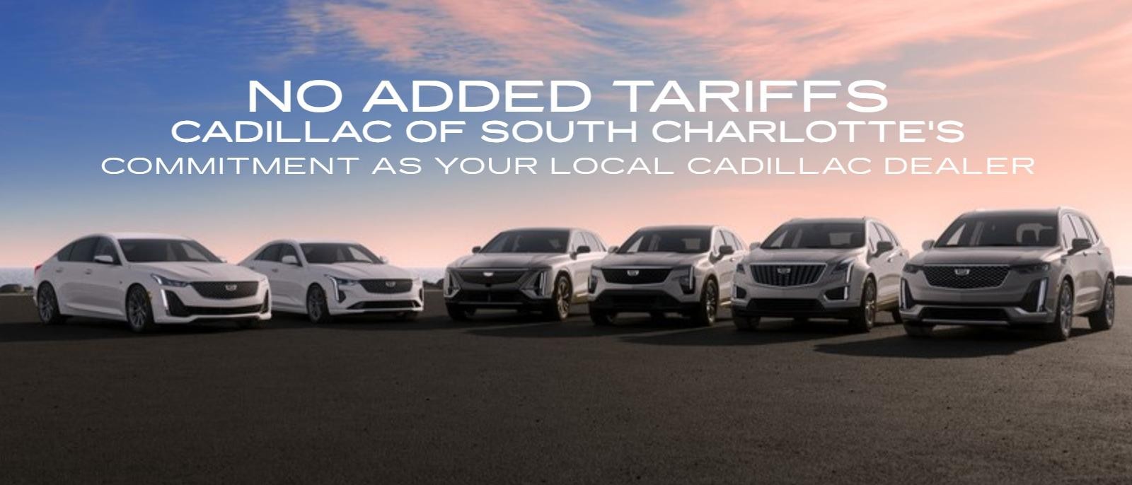 NO ADDED TARIFFS. CADILLAC OF LAS VEGAS'S COMMITMENT AS YOUR LOCAL CADILLAC DEALER