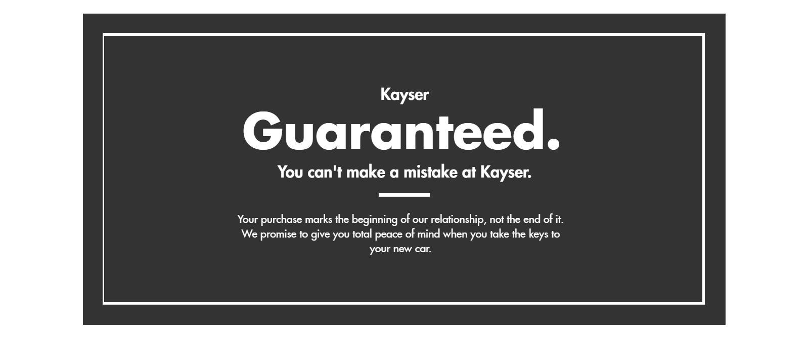 Kayser Guranteed
You can't make a mistake at Kayser.