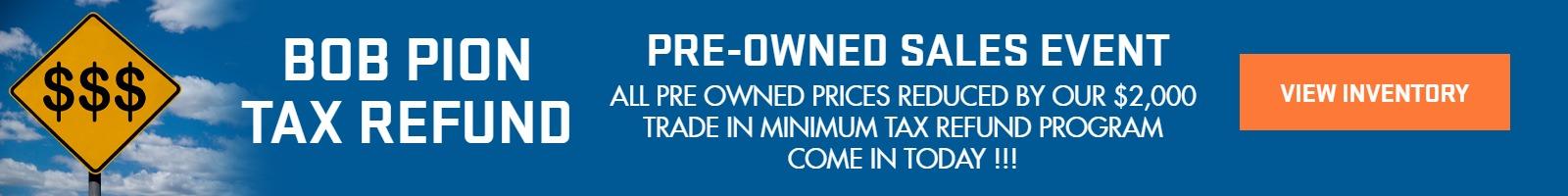 Pre-Owned Sales EVENT
All Pre Owned Prices reduced by our $2,000 Trade it Minimum TAX REFUND PROGRAM
COME IN TODAY !!!