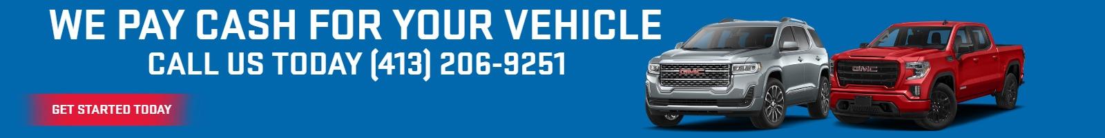 WE PAY CASH FOR YOUR VEHICLE - CALL US TODAY (413) 206-9251