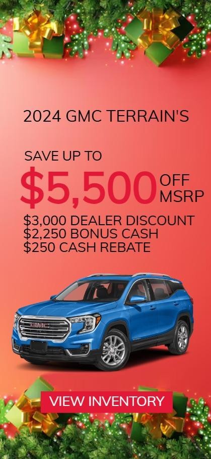 2024 GMC TERRAIN'S
SAVE UP TO $5,500 OFF MSRP
$3,000 DEALER DISCOUNT
$2,250 BONUS CASH
$250 CASH REBATE