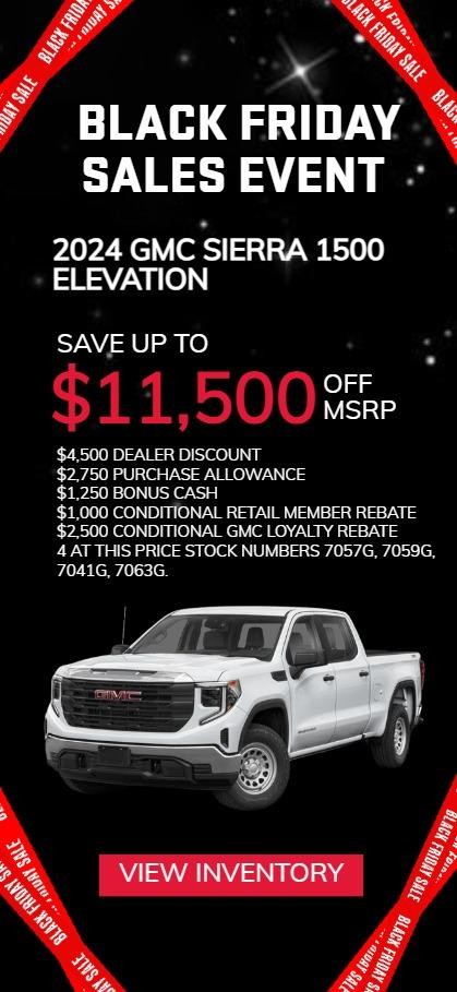 2024 GMC Sierra 1500 Elevation
Save Up To $11,500 off MSRP
$4,500 Dealer Discount
$2,750 Purchase Allowance
$1,250 Bonus Cash
$1,000 Conditional Retail Member Rebate
$2,500 Conditional GMC Loyalty Rebate
4 at this price stock numbers 7057G, 7059G, 7041G, 7063G.