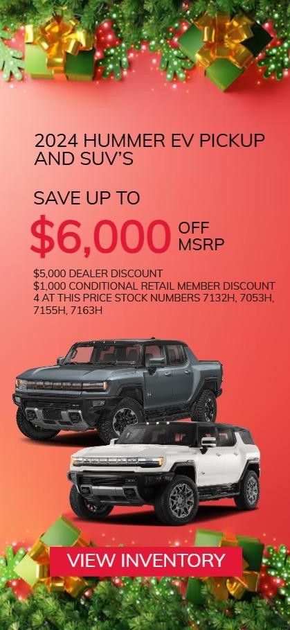 2024 HUMMER EV PICKUP and SUV’s
Save Up To $6,000 Off MSRP
$5,000 Dealer Discount
$1,000 Conditional Retail Member Discount
4 at this price Stock numbers 7132H, 7053H, 7155H, 7163H