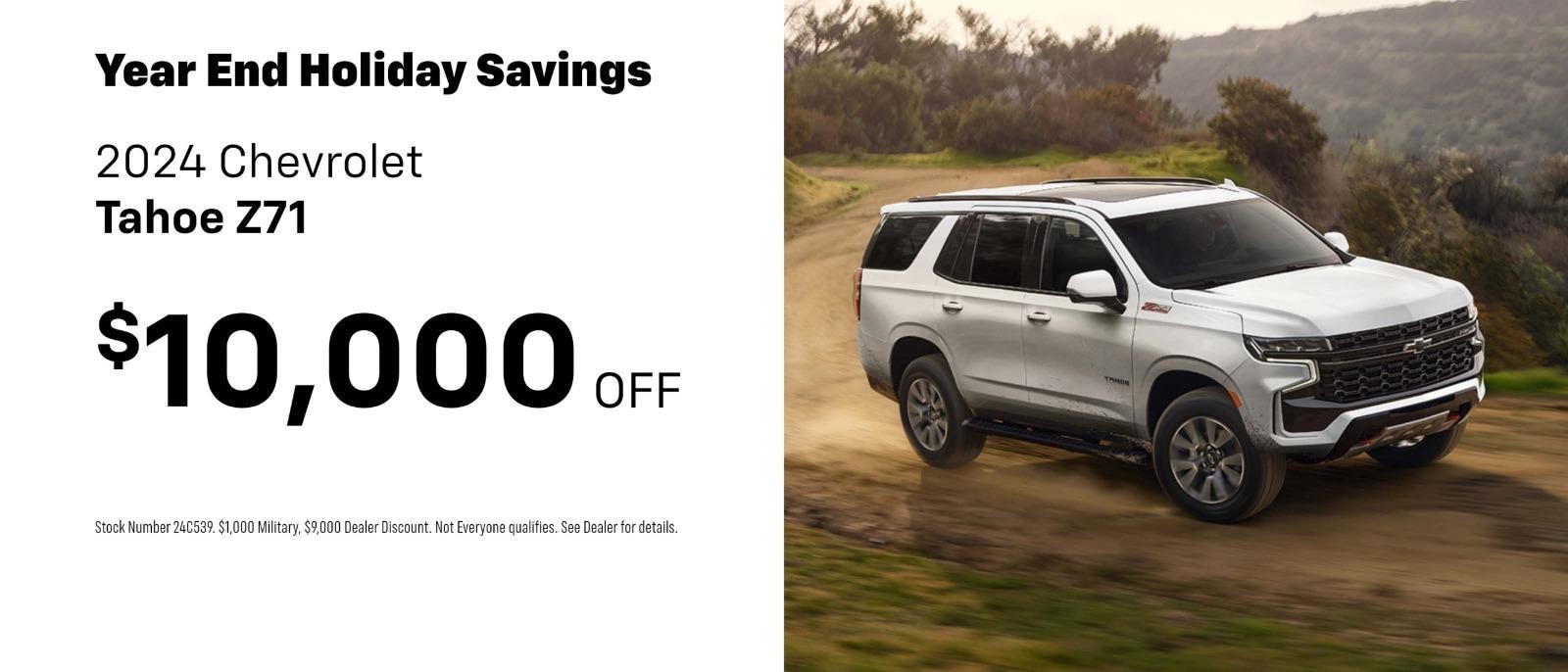 2024 Chevrolet TAHOE Z71
Year End Holiday Savings
UP TO $10,000 OFF