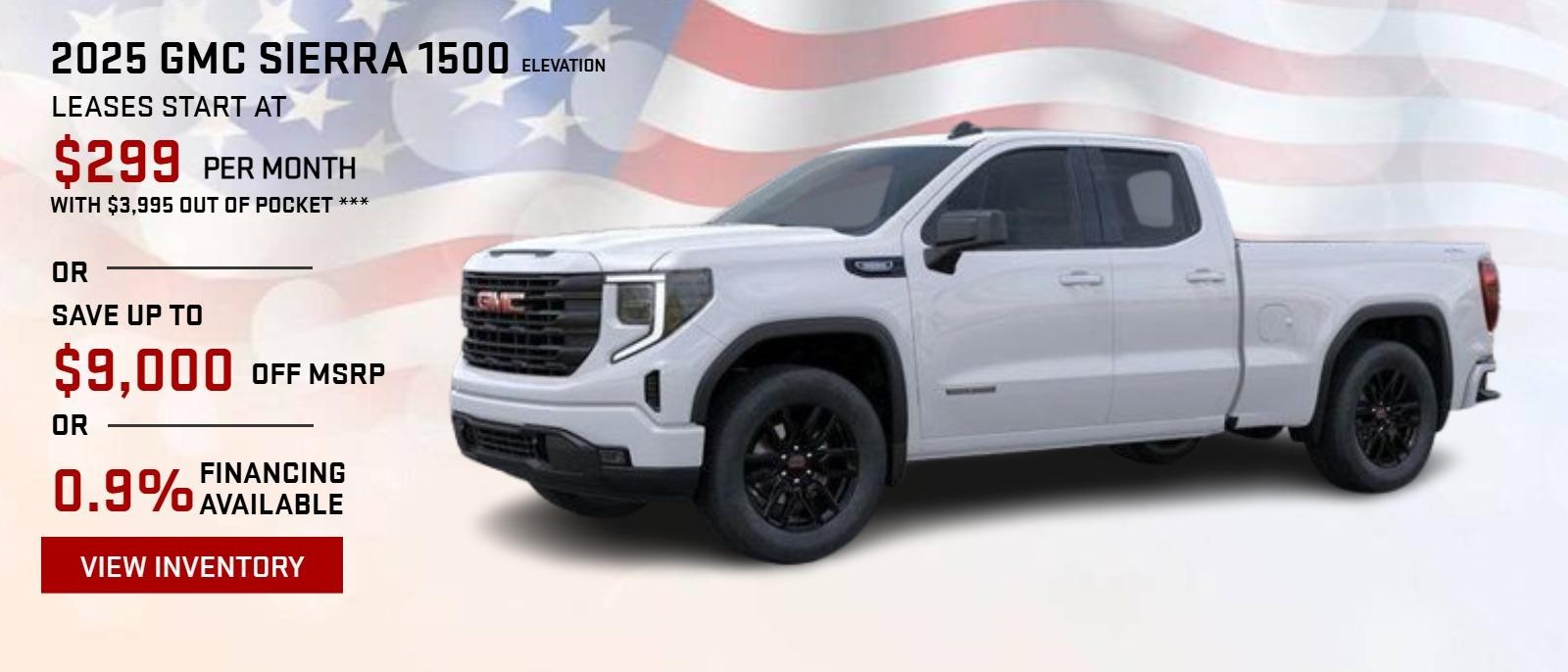 2025 GMC SIERRA 1500 ELEVATION
LEASES START AT $299 PER MONTH WITH $3,995 OUT OF POCKET ***
OR
GET UP TO $9,000 OFF MSRP *
OR
0.9% FINANCING AVAILABLE**