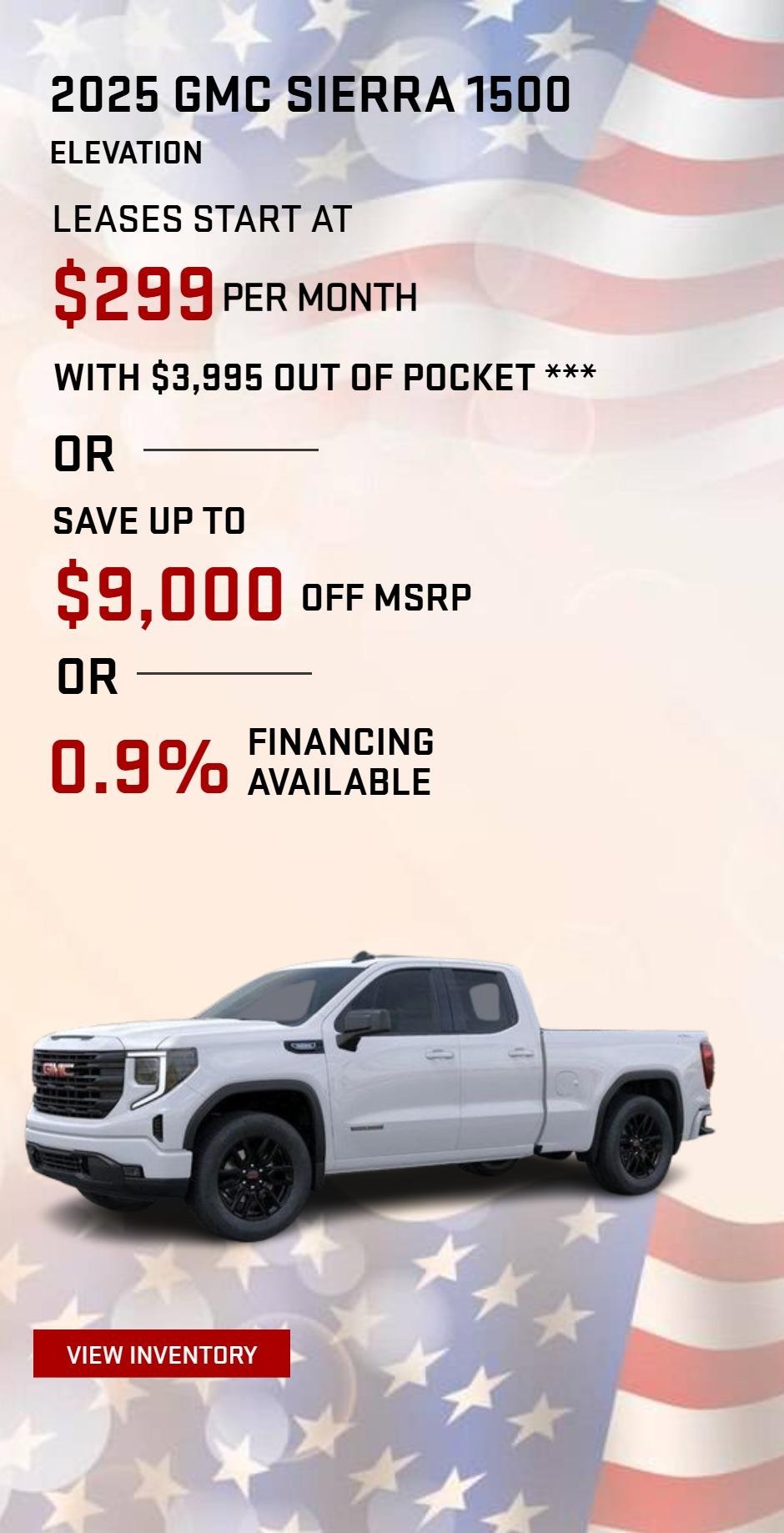 2025 GMC SIERRA 1500 ELEVATION
LEASES START AT $299 PER MONTH WITH $3,995 OUT OF POCKET ***
OR
GET UP TO $9,000 OFF MSRP *
OR
0.9% FINANCING AVAILABLE**