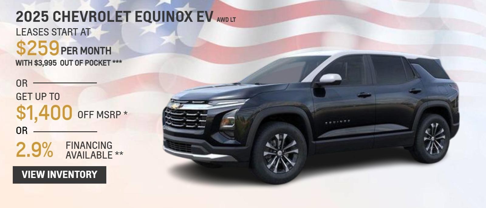 2025 CHEVROLET EQUINOX AWD LT
Leases Start at $259 per month with $3,995 out of pocket
OR
Get up to $1,400 off MSRP
OR
2.9% Financing Available
