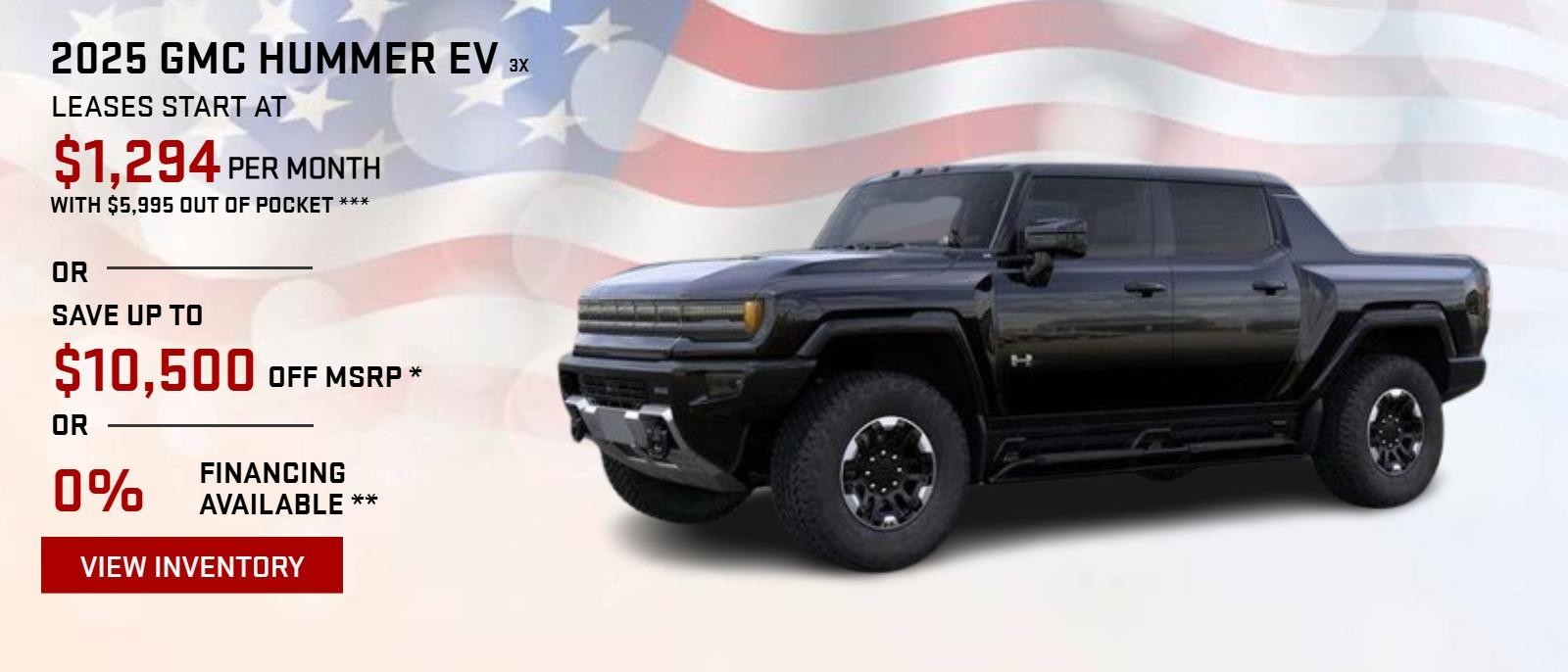 2024 GMC HUMMER EV 3X
LEASES START AT $1,294 PER MONTH WITH $5,995 OUT OF POCKET ***
OR
GET UP TO $10,500 OFF MSRP *
OR
0% FINANCING AVAILABLE**
