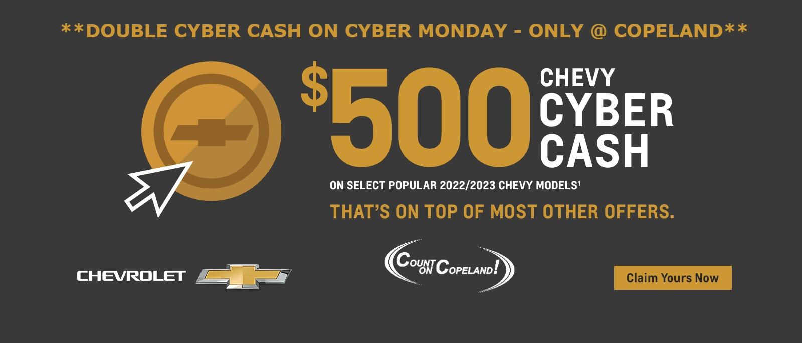 $500 Chevy Cyber Cash on select popular 2022/2023 Chevy models. That's on top of most other offers.