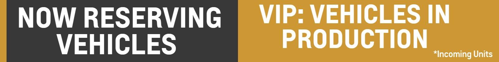 NOW RESERVING VEHICLES
VIP : VEHICLES IN PRODUCTION
