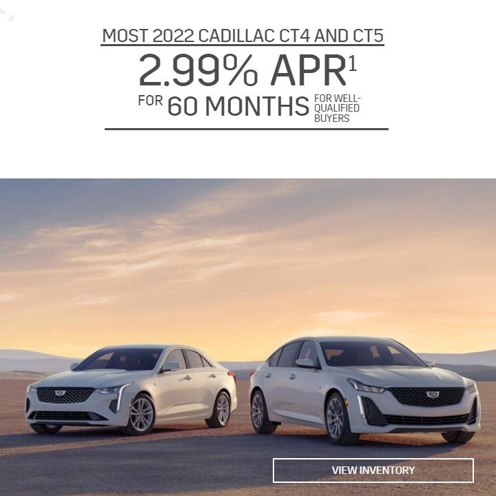 2022 CADILLAC CT4 AND CT5
2.99% APR
FOR 60 MONTHS FOR WELL-QUALIFIED BUYERS