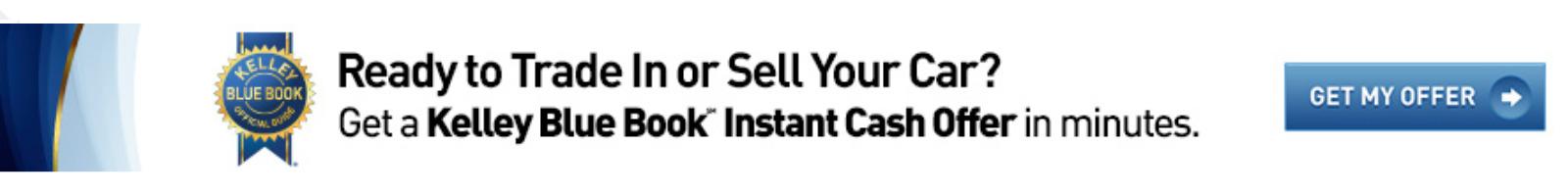 Ready to trade in or sell you car? Get a Kelley Bllue Book Instant Cash Offer in minutes.