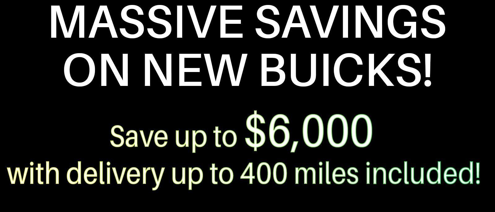 Save up to $6000 on your new Buick with delivery up to 400 miles included.