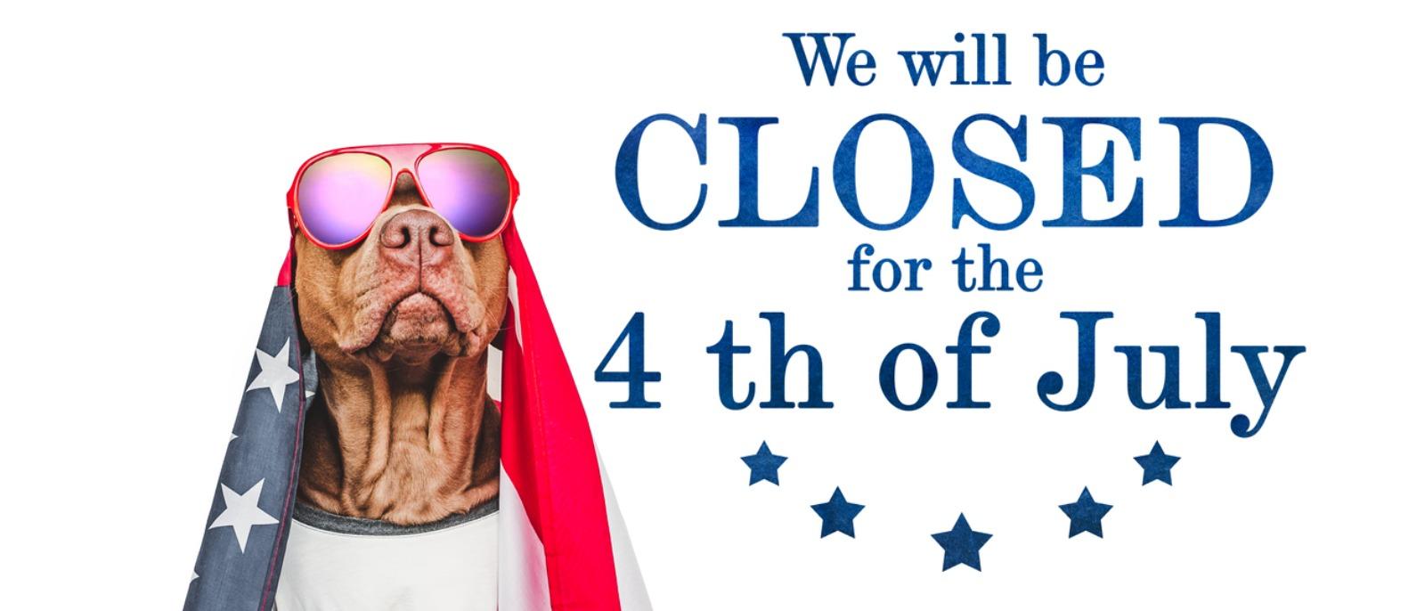 We Will Be Closed on the 4th of July