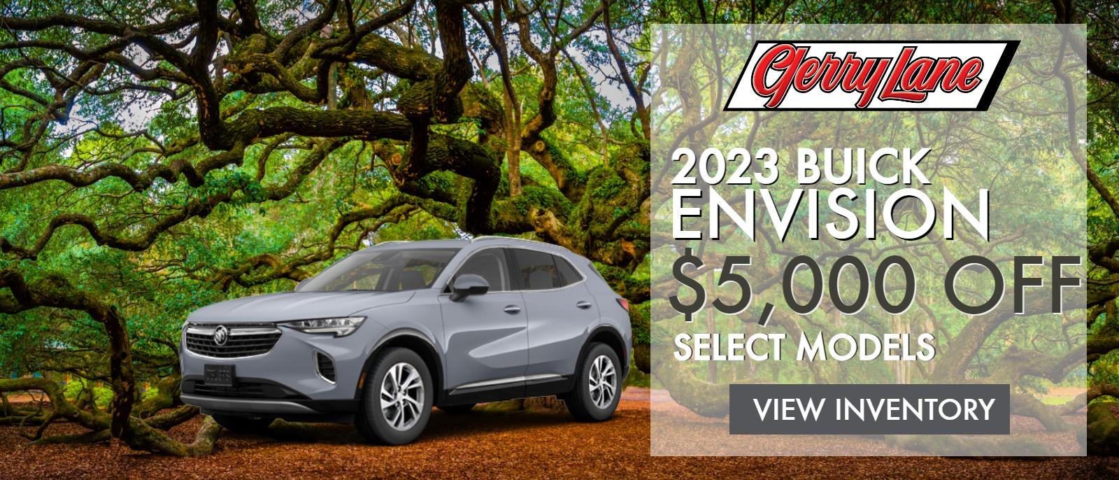UP TO $5,000 OFF SELECT NEW BUICK ENVISION MODELS AT GERRY LANE BUICK GMC. SELECT NEW IN-STOCK MODELS IN INVENTORY ONLY, OFFER ENDS 04/03/2023, SEE DEALER FOR DETAILS.