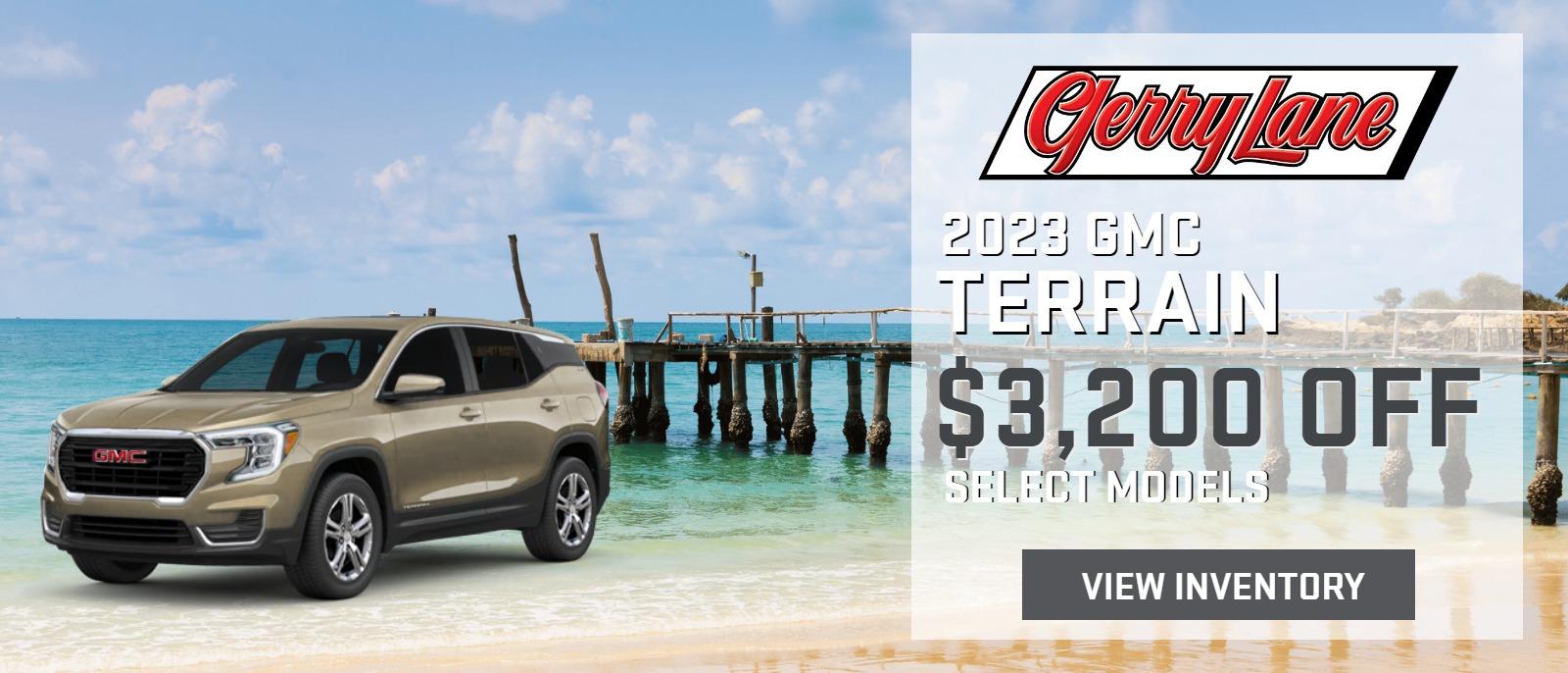 UP TO $3,200 OFF SELECT NEW 2023 GMC TERRAIN MODELS AT GERRY LANE BUICK GMC SELECT NEW IN-STOCK MODELS IN INVENTORY ONLY, OFFER ENDS 07/01/2023, SEE DEALER FOR DETAILS.