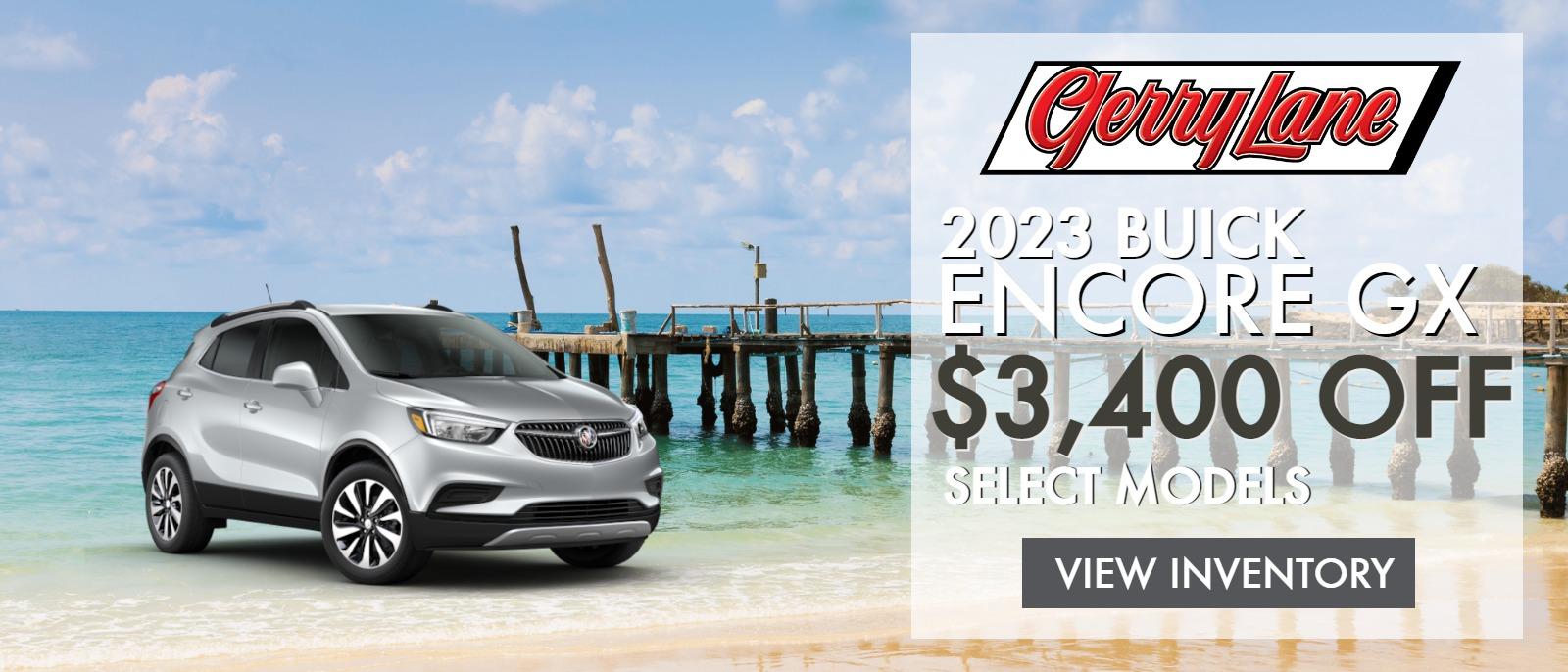 UP TO $43,400 OFF SELECT NEW BUICK ENCORE MODELS AT GERRY LANE BUICK GMC. SELECT NEW IN-STOCK MODELS IN INVENTORY ONLY, OFFER ENDS 07/01/2023, SEE DEALER FOR DETAILS.