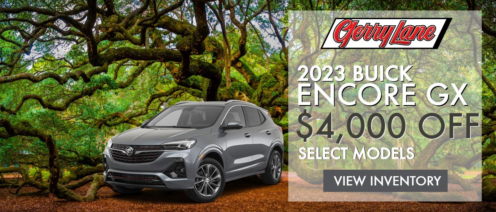 UP TO $4,000 OFF SELECT NEW BUICK ENCORE MODELS AT GERRY LANE BUICK GMC. SELECT NEW IN-STOCK MODELS IN INVENTORY ONLY, OFFER ENDS 04/03/2023, SEE DEALER FOR DETAILS.