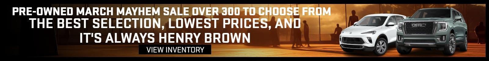 Pre-owned March Mayhem Sale Over 300 to choose from
The Best Selection, Lowest Prices, and it's always Henry Brown