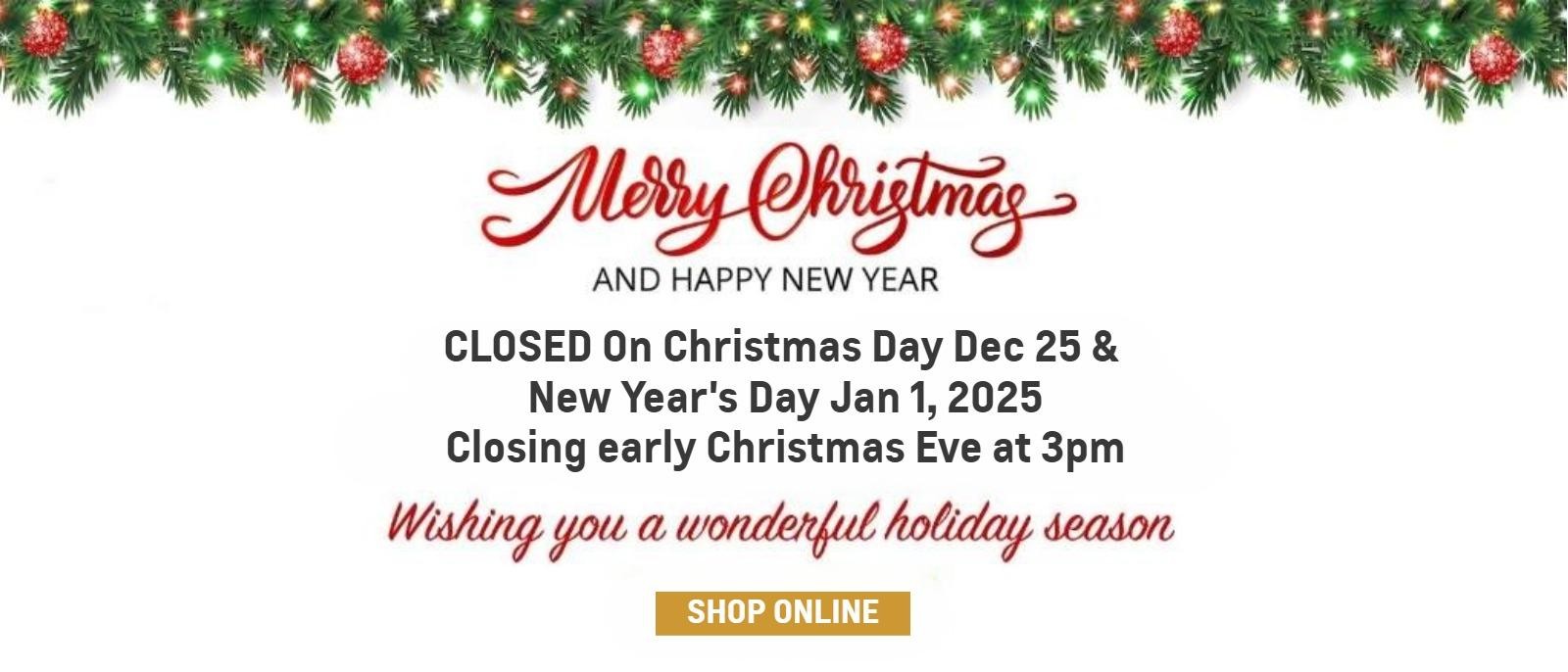 CLOSED On Christmas Day Dec 25 &
New Year's Day Jan 1, 2025