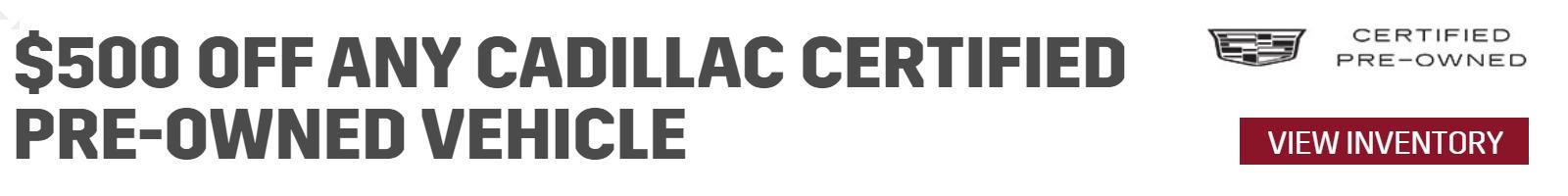$500 off of any Cadillac Certified Pre-Owned vehicle