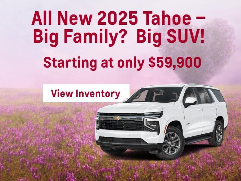 All New 2025 Tahoe – Big Family?  Big SUV!
Starting at only $59,900