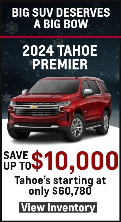 Big SUV Deserves a Big Bow 2024 Tahoe Premier Save up to $10,000 Tahoe’s starting at only $60,780