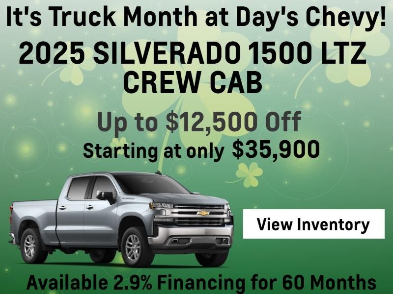 It’s Truck Month at Day’s Chevy
2025 Silverado 1500 LTZ Crew Cab
Up to $12,500 Off
Starting at $35,900
Available 2.9% Financing for 60 Months