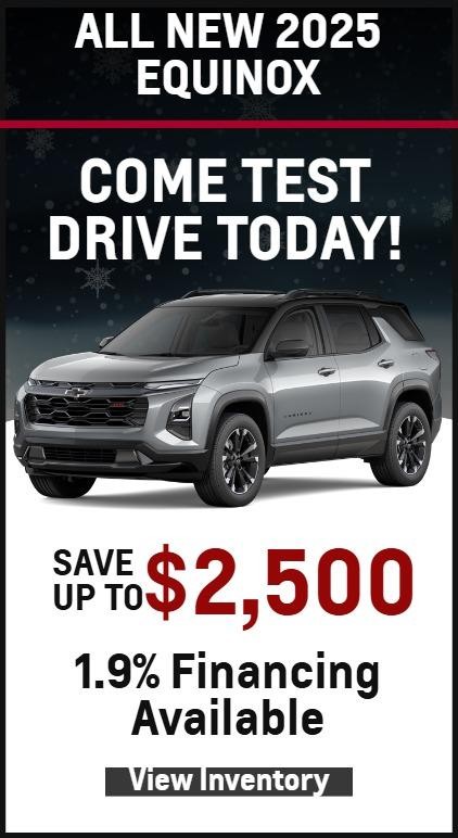 2025 All-New Equinox

Come Test Drive Today!

Save up to $2,500

1.9% Financing Available