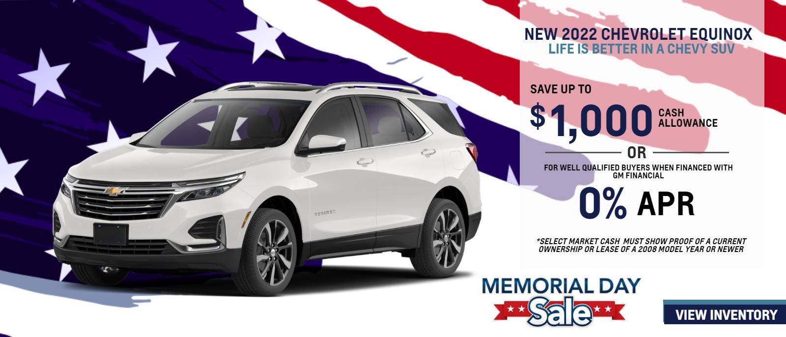 2022 CHEVROLET Equinox.
LIFE IS BETTER IN A CHEVY SUV.
FOR WELL-QUALIFIED BUYERS
0% APRā
or
$1,000 CASH ALLOWANCEā
Not available with special finance or lease offers. Take new retail delivery by 05-31-2022. Must show proof of a current ownership or lease of a 2008 model year or newer Chevrolet vehicles at least 30 days prior to the new vehicle sale.