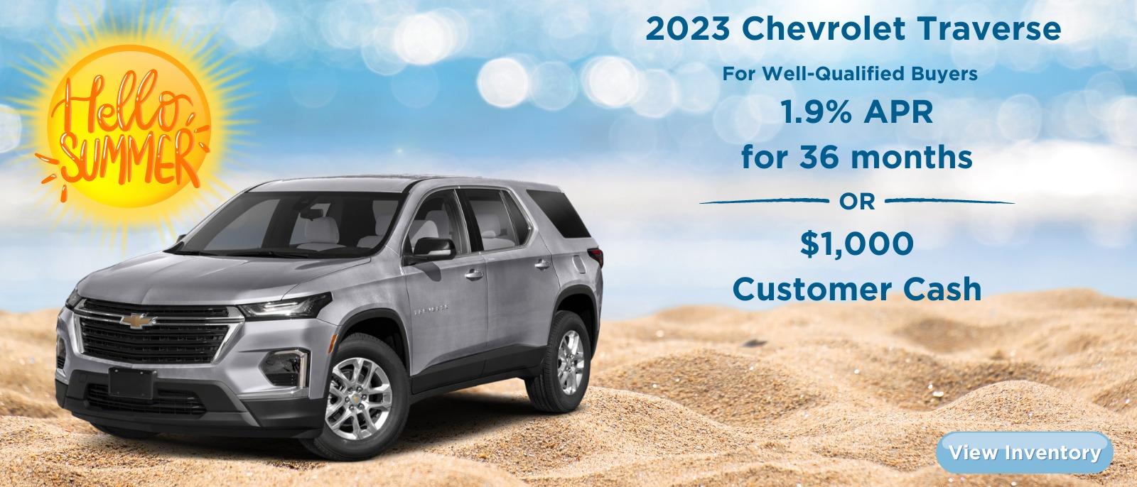 2022/2023 Chevrolet TRAVERSE
For Well-Qualified Buyers
1.9%APR for 36 months
or
$1,000 Customer Cash