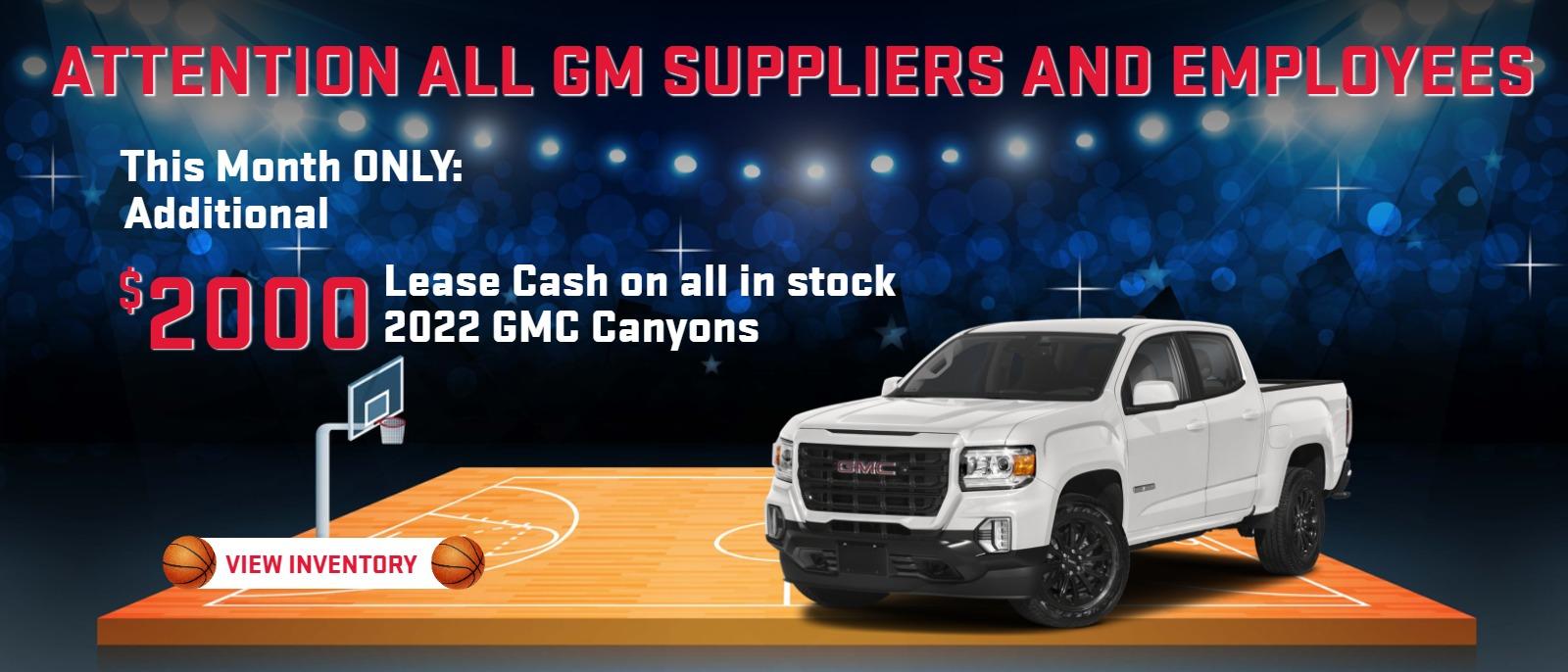 ATTENTION ALL GM SUPPLIERS AND EMPLOYEES
This Month ONLY - Additional $2000 Lease Cash on all in stock 2022 GMC Canyons