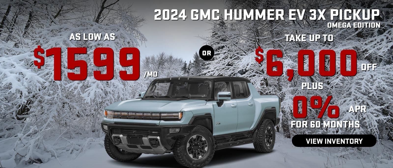 2024 Hummer EV 3X pick up OMEGA EDITION
Stock GA1894



take up to $6000 OFF
& 0%  FINANCE for 60 months                                   

OR

AS LOW AS
$1599/MO