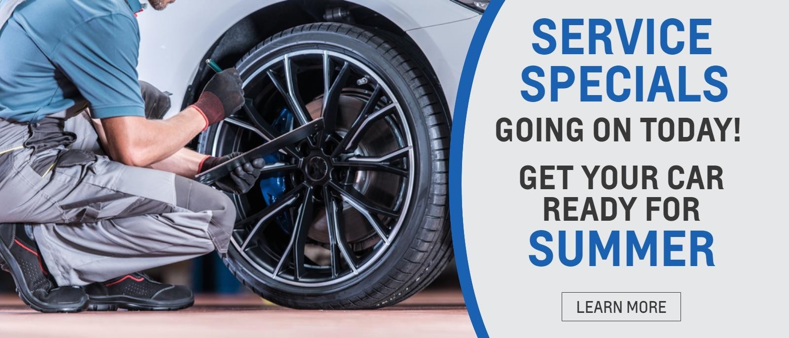 Service Specials Going on Today! Get Your Car Ready For Summer Get Your Car Ready For Summer"