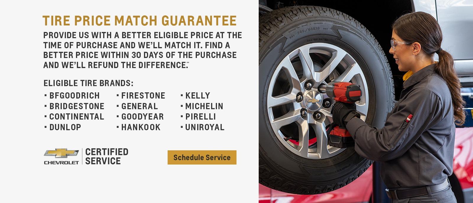 Tire Price Match Guarantee. Provide us with a better eligible price at the time of purchase and we'll match it. Find a better price within 30 days of the purchase, and we'll refund the difference.**