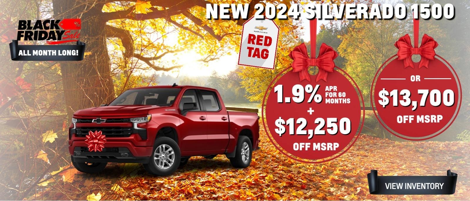 New 2024 Silverado $12,250 Off MSRP + 0% apr financing for 48 months or 1.9% for 60 months OR $13,700 off msrp.