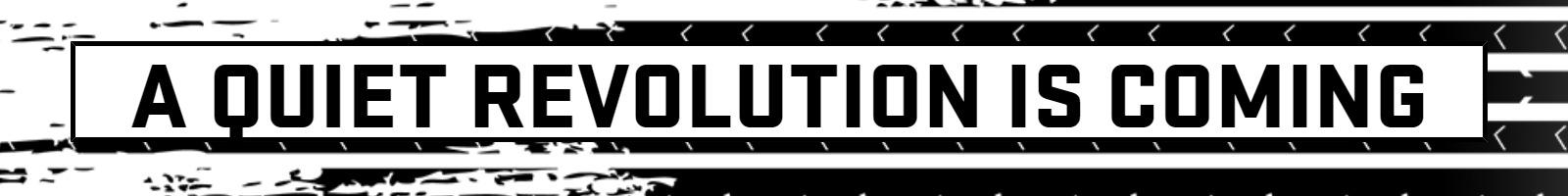 A QUIET REVOLUTION IS COMING