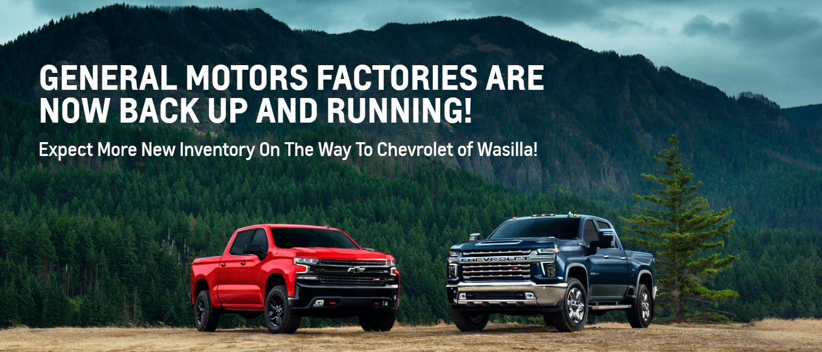 GENERAL MOTORS FACTORIES ARE NOW BACK UP AND RUNNING!
Expect More New Inventory On The Way To Chevrolet of Wasilla!