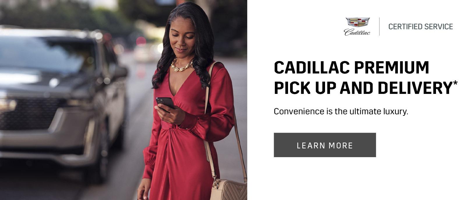 CADILLAC PREMIUM PICK UP AND DELIVERY* Convenience is the ultimate luxury.