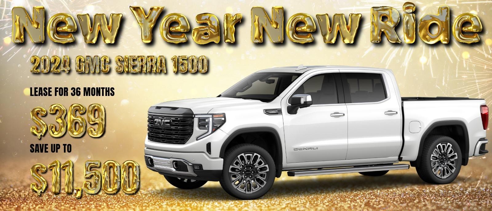 NEW YEAR NEW RIDE 
LEASE FOR 36 MONTHS $369 
SAVE UP TO $11,500

*2024 GMC Sierra 1500 - Save up to $11,500 OFF MSRP On Select in Stock Units 2024 GMC Sierra 1500. Only on the 5.3L V8 Engine. For trade assistance, you must show proof of ownership and trade in a 2011 model year or newer vehicle. Not available with lease and some other offers. Take new retail delivery by 3/3/25.Length of contract limited.  Some customers may not qualify. Not available with lease and some other offers. Savings based on Bankrate of 6.11%. Take new retail delivery by 3/3/25. Only on the 5.3L V8 Engine. Based on MSRP of $59,895. For trade assistance, you must show proof of ownership and trade in a 2011 model year or newer vehicle. Not available with lease and some other offers. Take new retail delivery by 3/3/25.

*For Current Lessees of 2020 model year or newer Buick and GMC vehicles at least 30 days prior to the lease of a new GM vehicle through GM Financial : Each dealer sets own price. $369/month for 36 months. Your payments may vary. Payments are for a 2024 GMC Sierra 1500 Short Box Crew Cab 4WD Elevation w/TurboMax with an MSRP of $57,195. Based on due at signing amount of $4,769 (after all offers). 36 monthly payments total $13,284. Must show proof of lease. Option to purchase at lease end for an amount to be determined at lease signing. Lessor must approve lease. Take new retail delivery by 03-03-2025. Lessee pays for maintenance, repair, excess wear and disposition fee of $495 or less at end of lease. No security deposit required. Payments may be higher in some states. Not available with other offers.