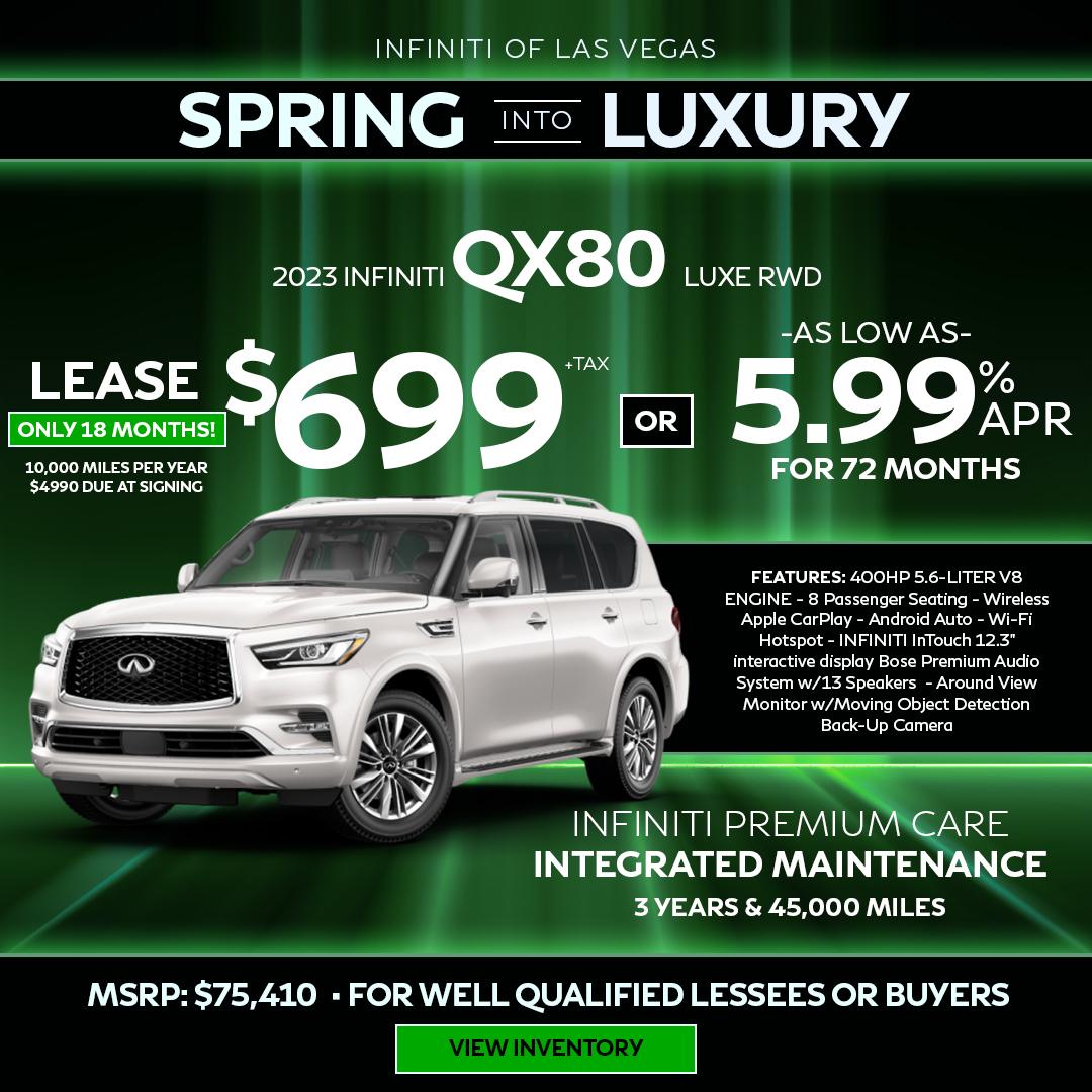 Excludes tax, title, license. Lease $699+tax per month for 18 months with $4990 Due at Signing. No security deposit required. 10,000 miles per year with $0.25 per mile overage. Option to purchase at lease end $63,168.00. $395 lease disposition fee at lease end. For well qualified lessees on approved credit through INFINITI Financial Services. Offer valid for Nevada residents only. Other states different incentives may apply. Dealer participation may affect final price. 1 at this offer- Sample VIN JN8AZ2AFXP9756213. Expires 3/3/23.  
