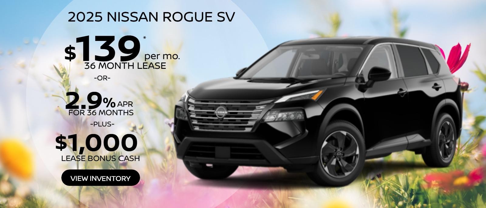 2025 Nissan Rogue SV
1N6ED1CMXSN620470
Stock # 250117.  
MSRP $34,640.   
 $139 X 36. 
5,000 miles. 
$4,995 Due at signing plus first payment, tax, tags, $477 Doc Fee & $695 Acq. Fee. Must qualify for Loyalty offer.