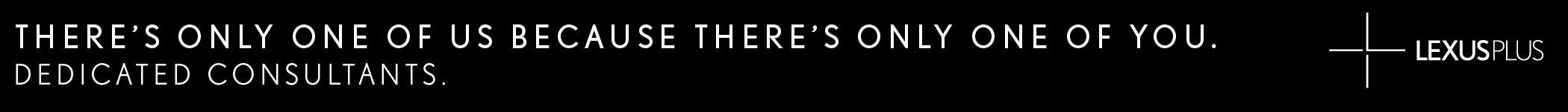 There's only one of us because there's only one of you. Lexus Plus has dedicated consultants.